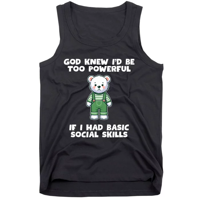 God Knew I’D Be Too Powerful If I Had Basic Social Skills Teddy Bear Tank Top