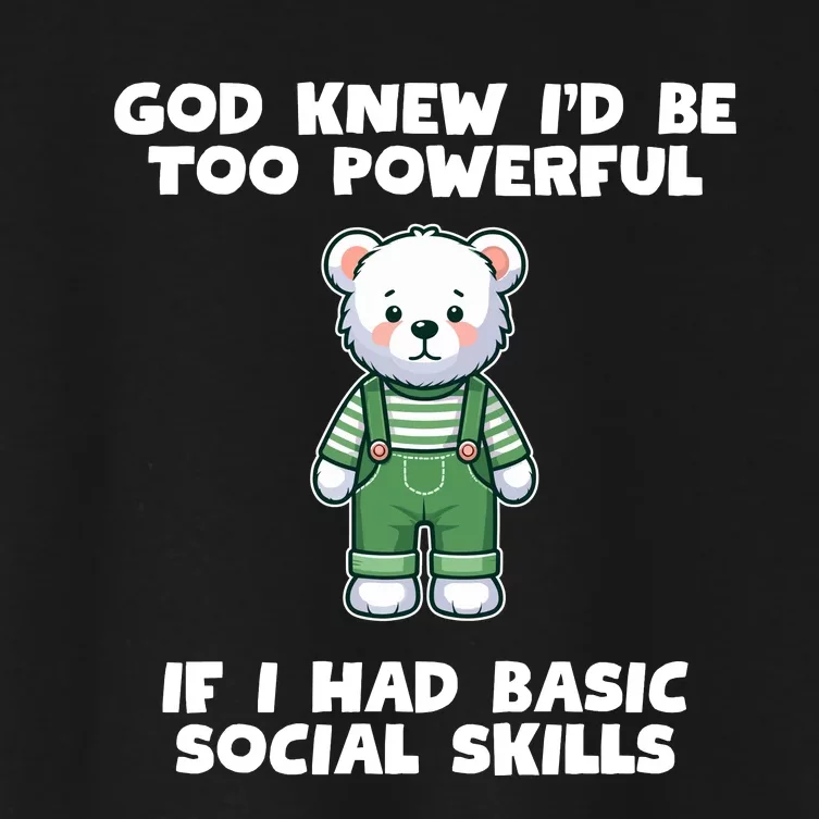 God Knew I’D Be Too Powerful If I Had Basic Social Skills Teddy Bear Women's Crop Top Tee