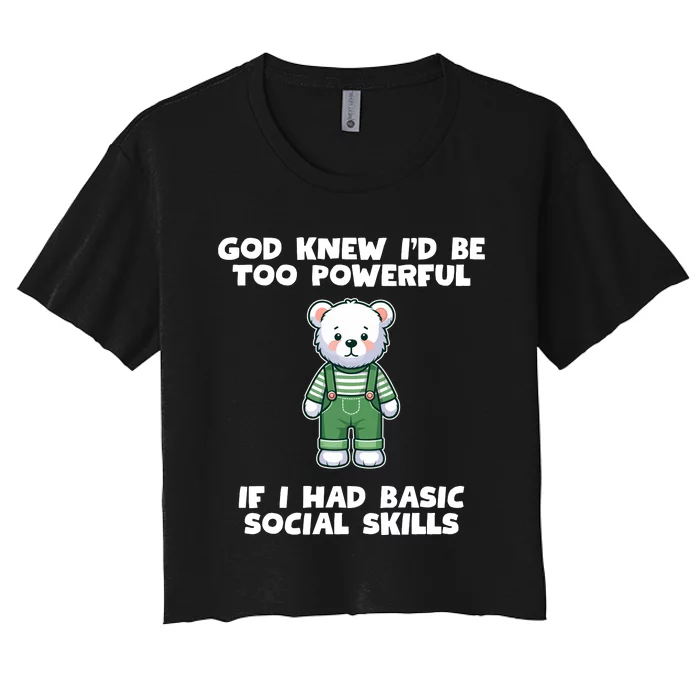 God Knew I’D Be Too Powerful If I Had Basic Social Skills Teddy Bear Women's Crop Top Tee