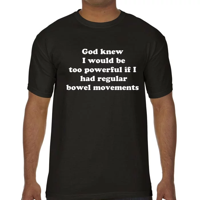 God Knew I Would Be Too Powerful If I Had Regular Bowel Movements Comfort Colors T-Shirt