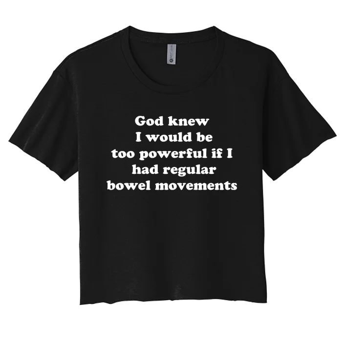 God Knew I Would Be Too Powerful If I Had Regular Bowel Movements Women's Crop Top Tee