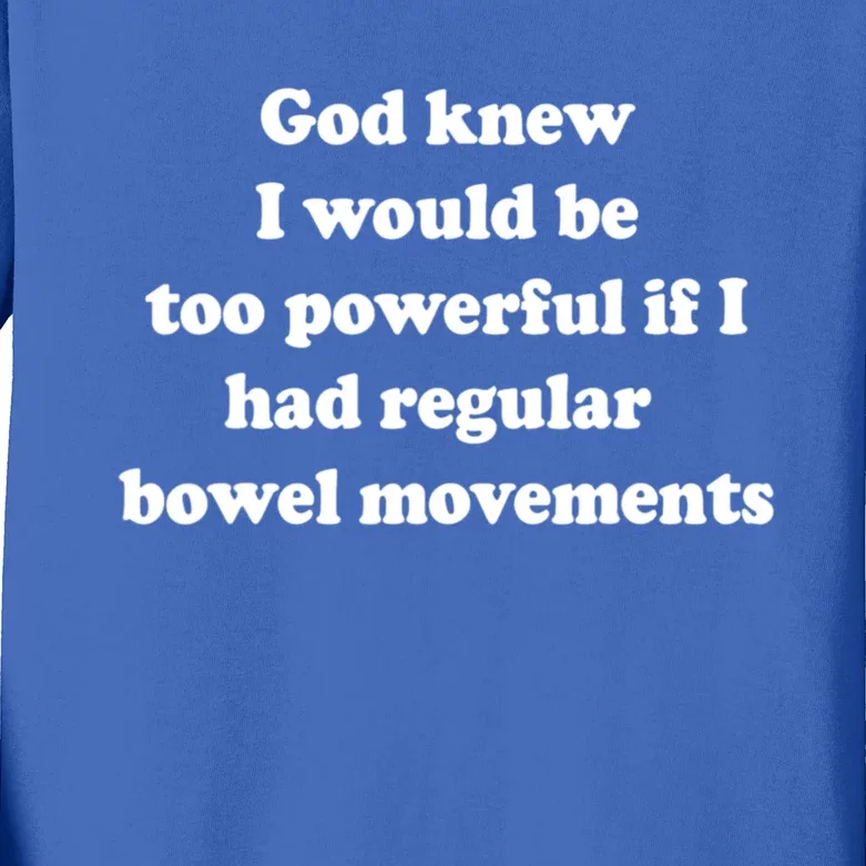 God Knew I Would Be Too Powerful If I Had Regular Bowel Movements Kids Long Sleeve Shirt