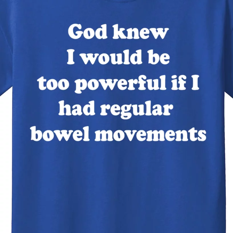 God Knew I Would Be Too Powerful If I Had Regular Bowel Movements Kids T-Shirt