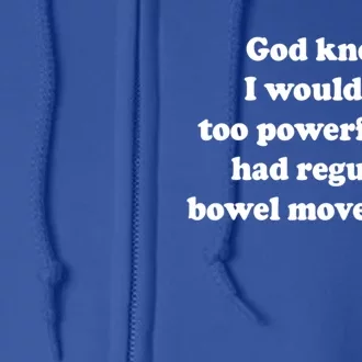 God Knew I Would Be Too Powerful If I Had Regular Bowel Movements Full Zip Hoodie