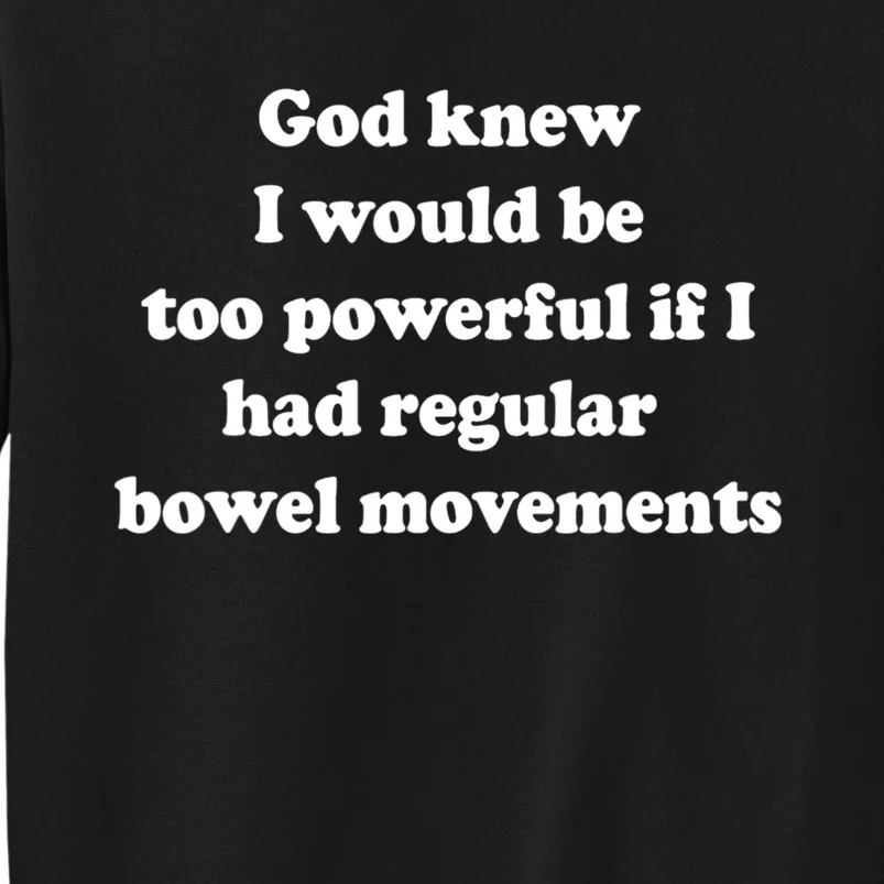 God Knew I Would Be Too Powerful If I Had Regular Bowel Move Sweatshirt