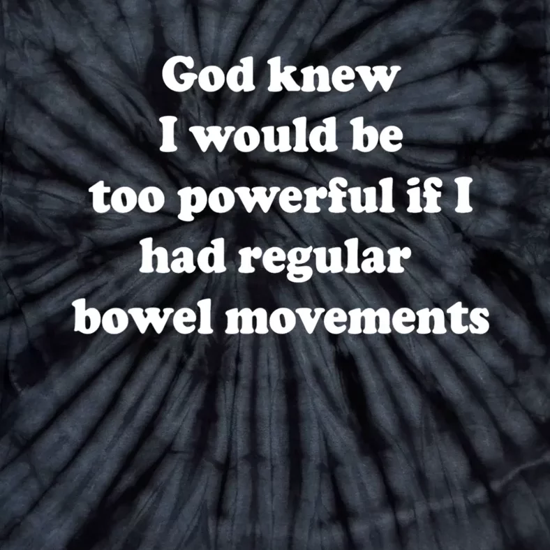 God Knew I Would Be Too Powerful If I Had Regular Bowel Move Tie-Dye T-Shirt