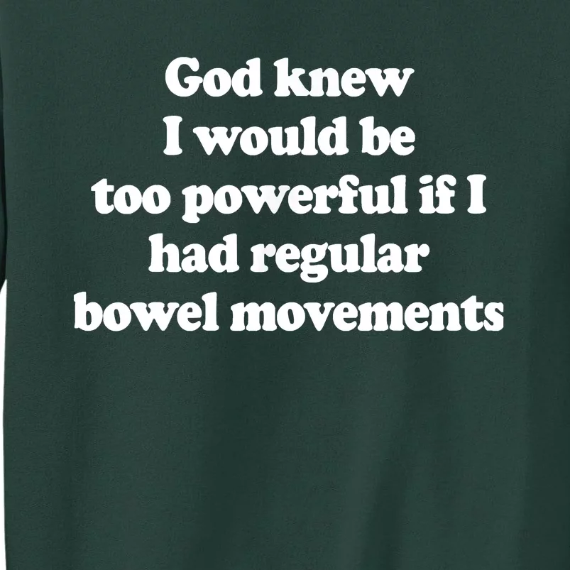 God Knew I Would Be Too Powerful If I Had Regular Bowel Tall Sweatshirt