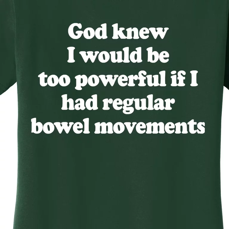 God Knew I Would Be Too Powerful If I Had Regular Bowel Women's T-Shirt