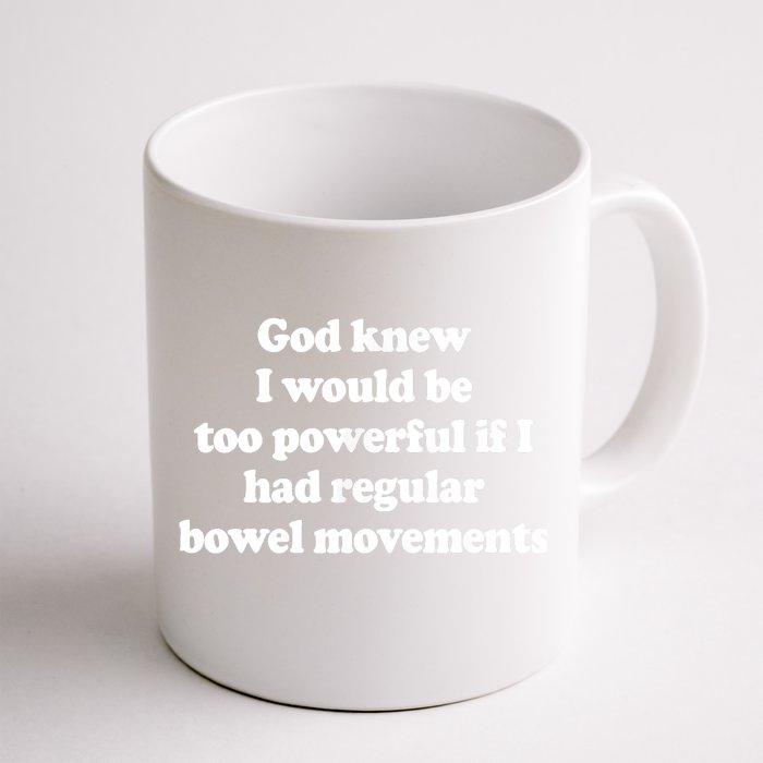 God Knew I Would Be Too Powerful If I Had Regular Bowel Front & Back Coffee Mug