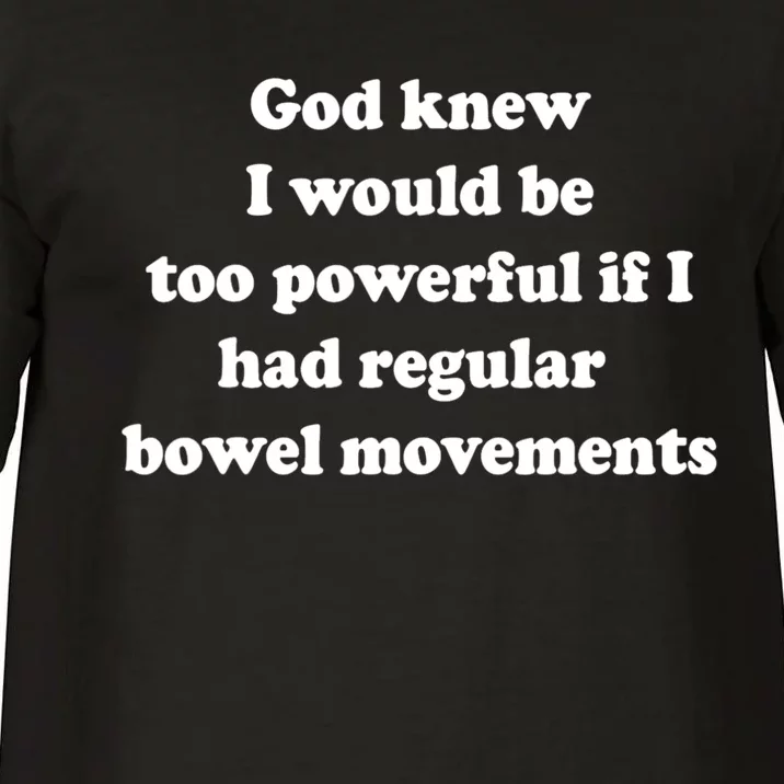 God Knew I Would Be Too Powerful If I Had Regular Bowel Move Comfort Colors T-Shirt