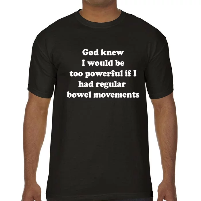 God Knew I Would Be Too Powerful If I Had Regular Bowel Move Comfort Colors T-Shirt