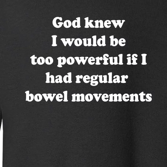 God Knew I Would Be Too Powerful If I Had Regular Bowel Move Toddler Sweatshirt