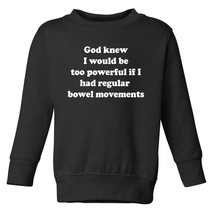 God Knew I Would Be Too Powerful If I Had Regular Bowel Move Toddler Sweatshirt