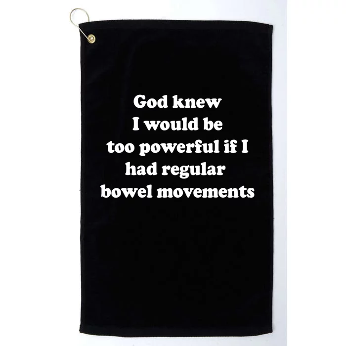 God Knew I Would Be Too Powerful If I Had Regular Bowel Move Platinum Collection Golf Towel