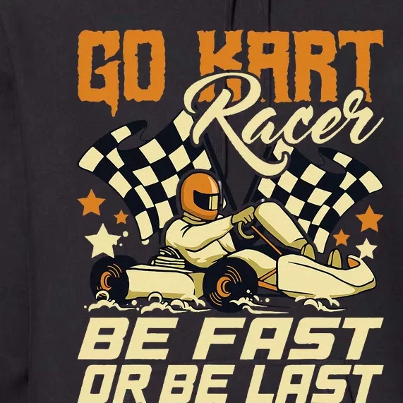 Go Kart Racer Be Fast Or Be Last Go Kart Racing Karting Premium Hoodie