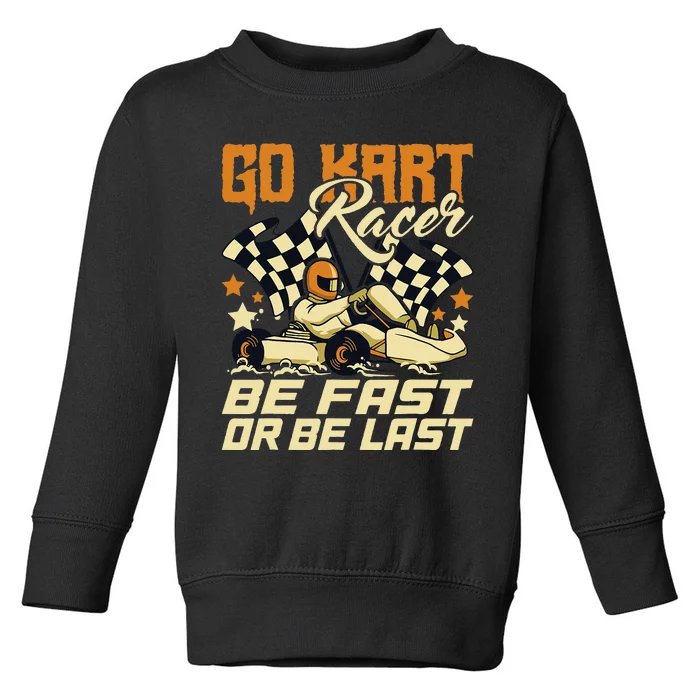 Go Kart Racer Be Fast Or Be Last Go Kart Racing Karting Toddler Sweatshirt