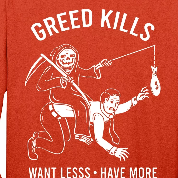 Greed Kills Want Less Have More Long Sleeve Shirt