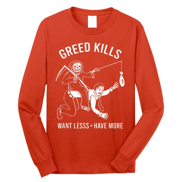 Greed Kills Want Less Have More Long Sleeve Shirt