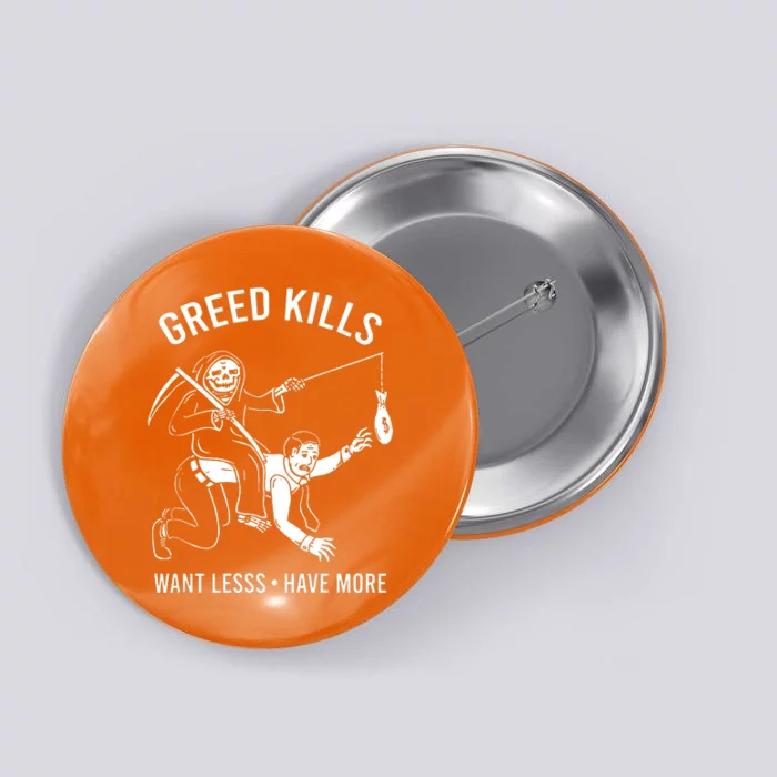 Greed Kills Want Less Have More Button