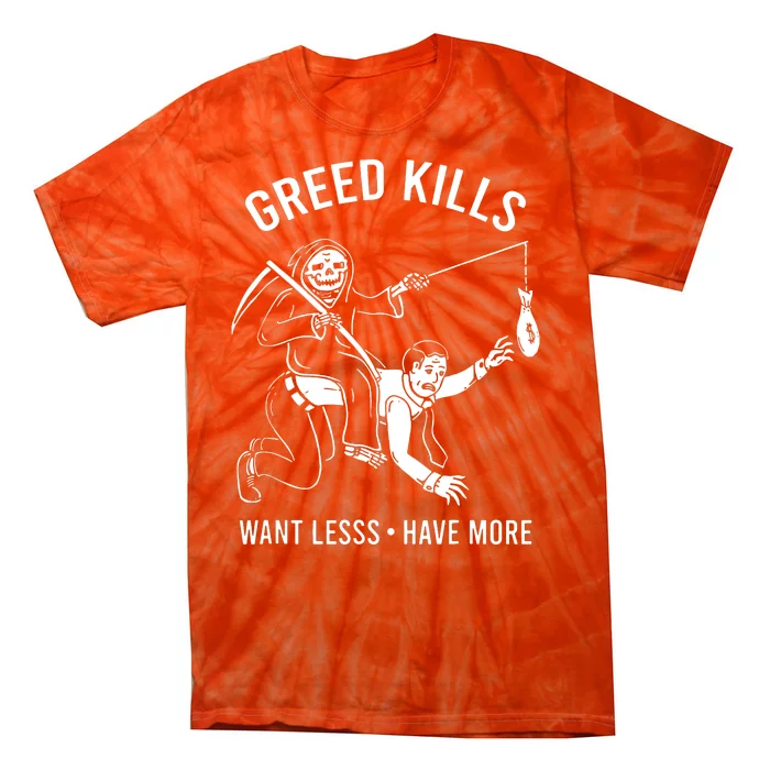 Greed Kills Want Less Have More Tie-Dye T-Shirt