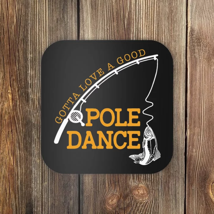 Gotta Love A Good Pole Dance Fishing Gifts For Dad Coaster