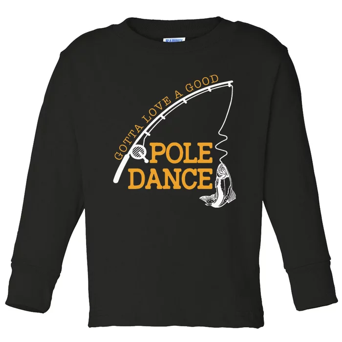 Gotta Love A Good Pole Dance Fishing Gifts For Dad Toddler Long Sleeve Shirt