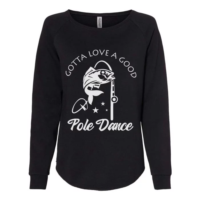 Gotta Love A Good Pole Dance Funny Fishing Sayings Womens California Wash Sweatshirt