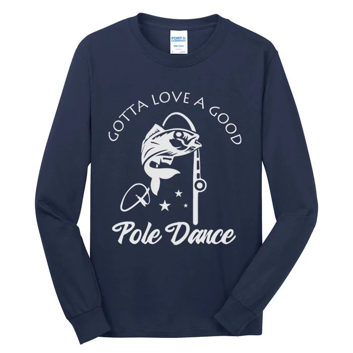 Gotta Love A Good Pole Dance Funny Fishing Sayings Tall Long Sleeve T-Shirt