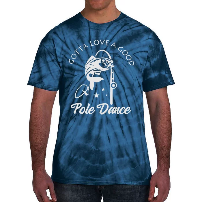 Gotta Love A Good Pole Dance Funny Fishing Sayings Tie-Dye T-Shirt