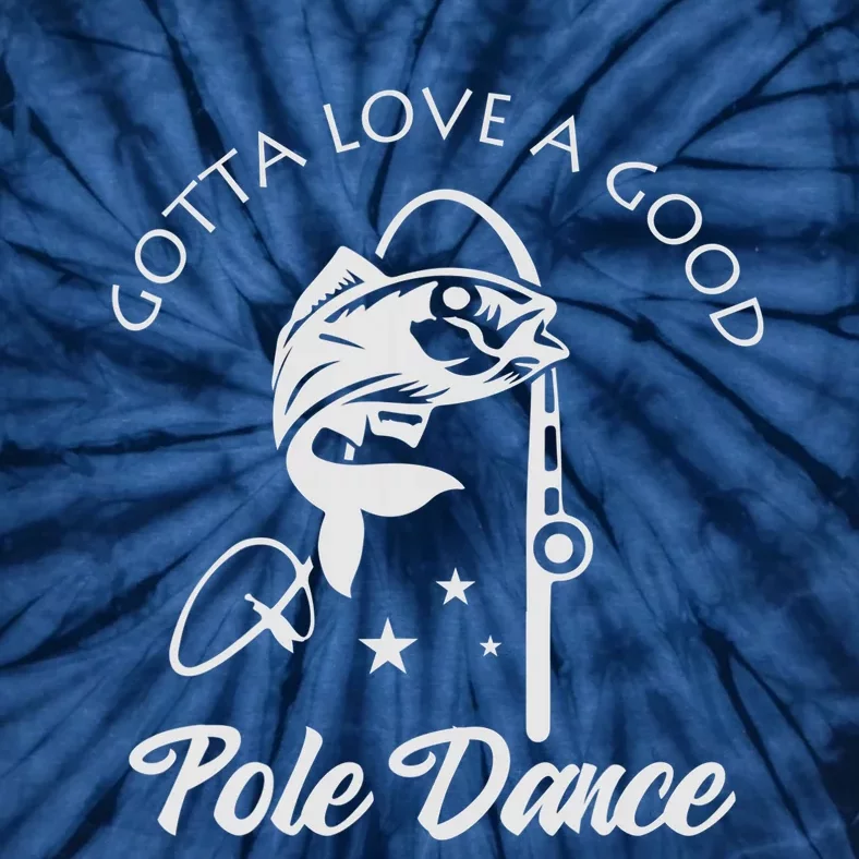 Gotta Love A Good Pole Dance Funny Fishing Sayings Tie-Dye T-Shirt