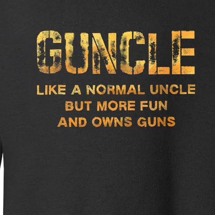 Guncle Like A Normal Uncle Comical Gun Loving Uncle Gift Toddler Sweatshirt