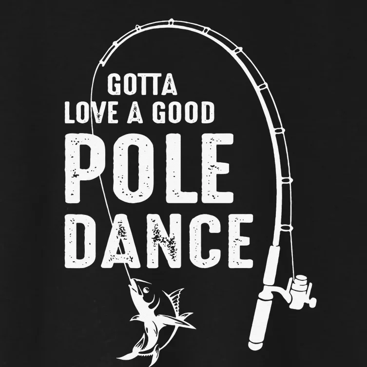 Gotta Love A Good Pole Dance Fishing Dad Women's Crop Top Tee