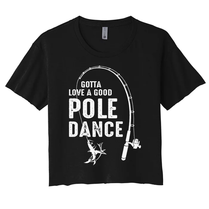 Gotta Love A Good Pole Dance Fishing Dad Women's Crop Top Tee