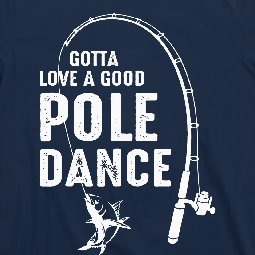 Gotta Love A Good Pole Dance Fishing Dad T-Shirt