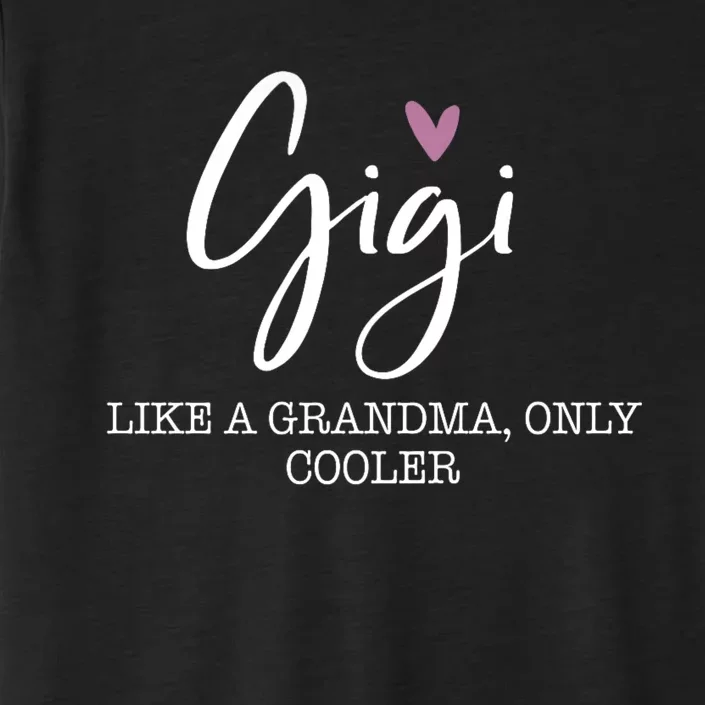 Gigi Like A Grandma Only Cooler Heart MotherS Day Gigi ChromaSoft Performance T-Shirt