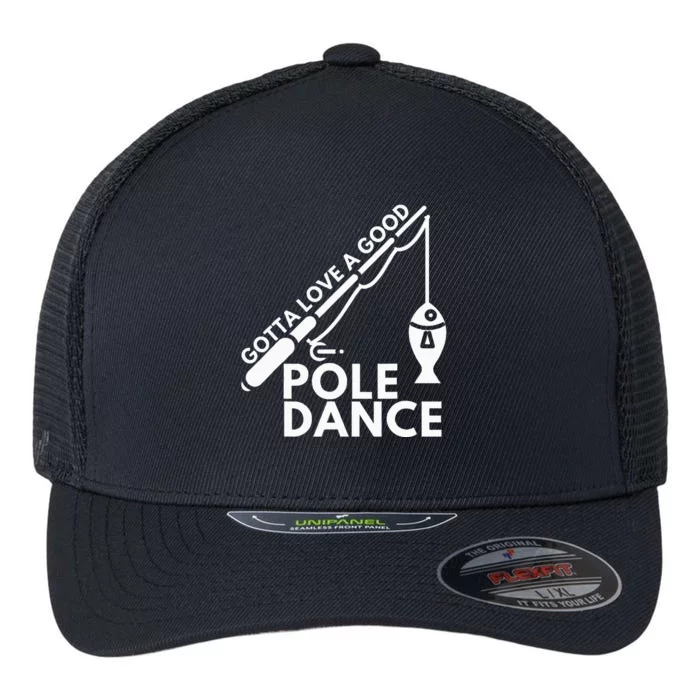 Gotta Love A Good Pole Dance Fishing & Fisherman Flexfit Unipanel Trucker Cap