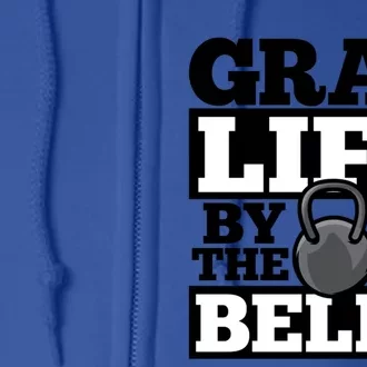 Grab Life By The Bells Kettle Bell Workout Exercise Humor Funny Gift Full Zip Hoodie