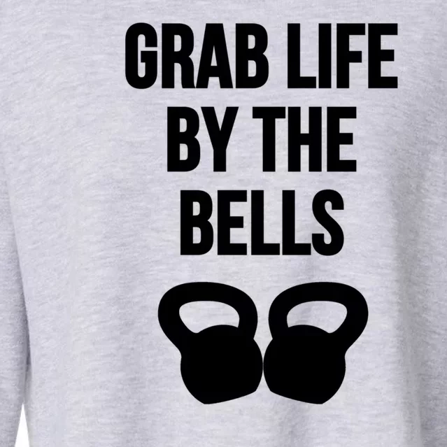 Grab Life By The Bells Kettlebells Great Gift Cropped Pullover Crew