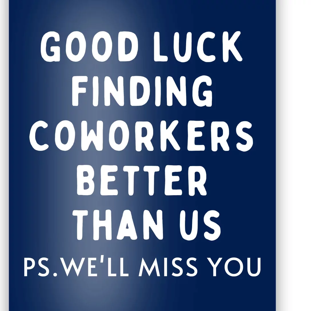 Good Luck Finding Coworkers Better Than Us Poster