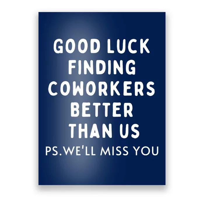 Good Luck Finding Coworkers Better Than Us Poster