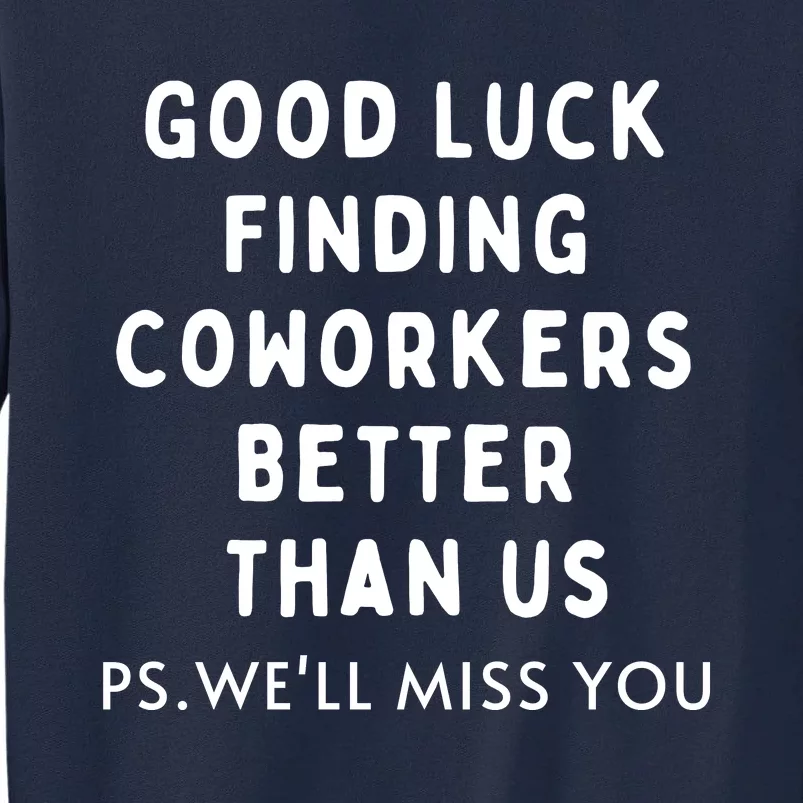 Good Luck Finding Coworkers Better Than Us Tall Sweatshirt