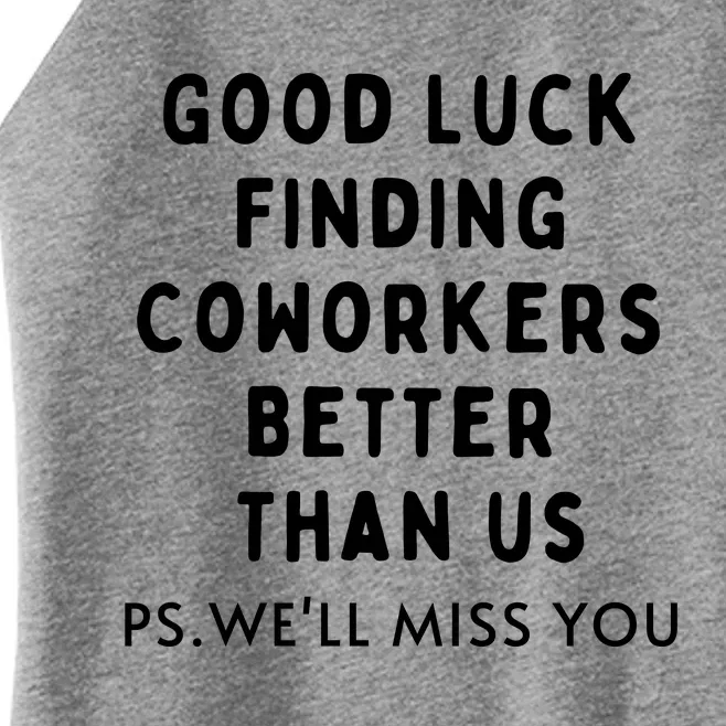 Good Luck Finding Coworkers Better Than Us Women’s Perfect Tri Rocker Tank