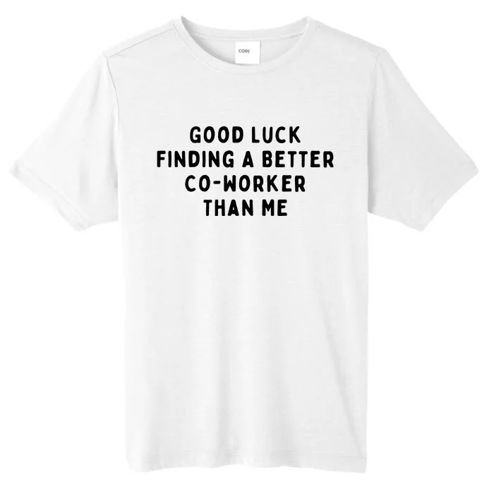 Good Luck Finding A Better CoWorker Than ME ChromaSoft Performance T-Shirt