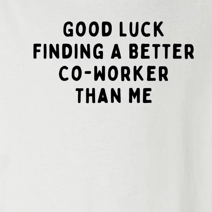 Good Luck Finding A Better CoWorker Than ME Toddler Long Sleeve Shirt