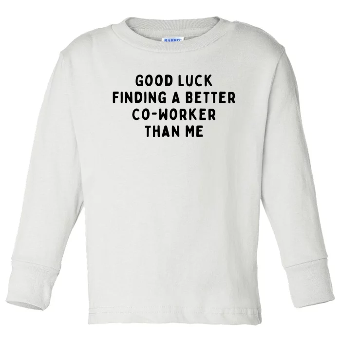 Good Luck Finding A Better CoWorker Than ME Toddler Long Sleeve Shirt