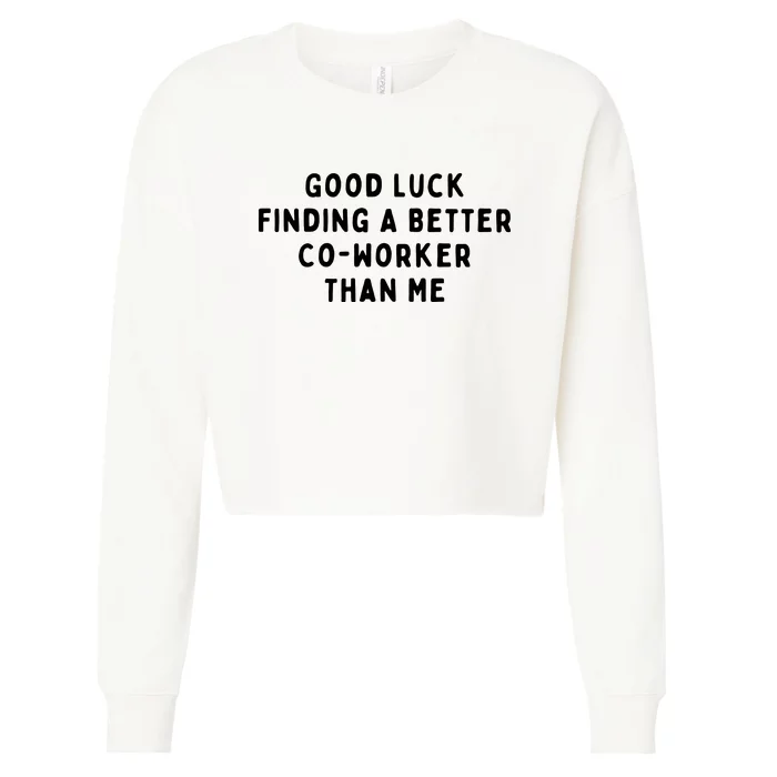 Good Luck Finding A Better CoWorker Than ME Cropped Pullover Crew