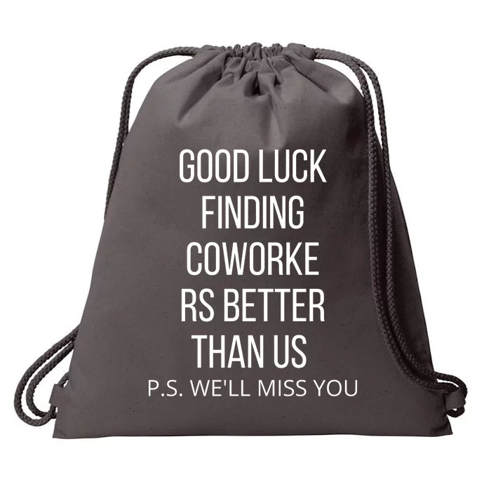 Good Luck Finding Coworkers Better Than Us P.S. WeLl Miss You Drawstring Bag