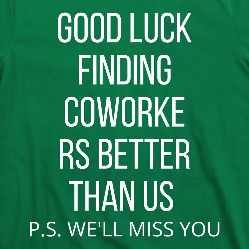 Good Luck Finding Coworkers Better Than Us P.S. WeLl Miss You T-Shirt