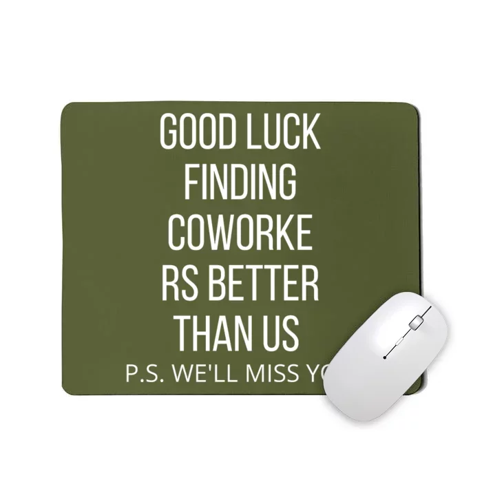 Good Luck Finding Coworkers Better Than Us P.S. WeLl Miss You Mousepad