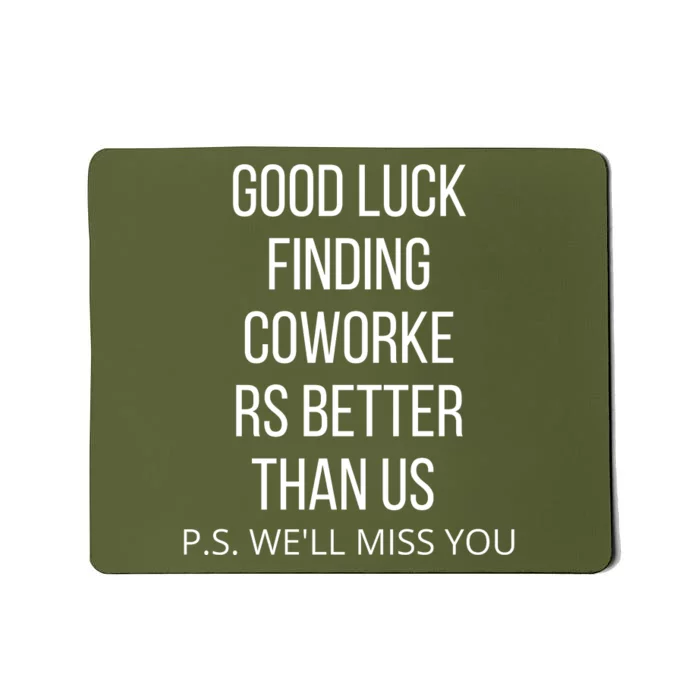 Good Luck Finding Coworkers Better Than Us P.S. WeLl Miss You Mousepad